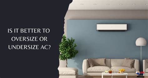 is it better to oversize or undersize ac